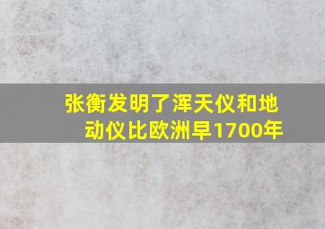 张衡发明了浑天仪和地动仪比欧洲早1700年