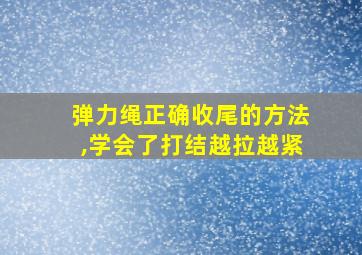 弹力绳正确收尾的方法,学会了打结越拉越紧