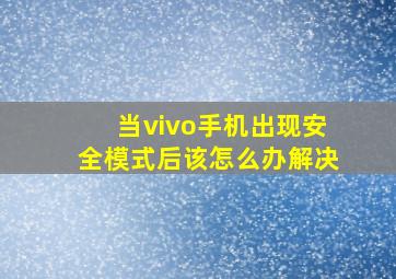 当vivo手机出现安全模式后该怎么办解决