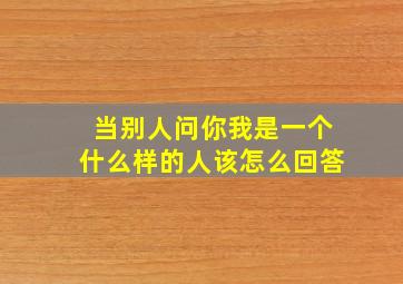 当别人问你我是一个什么样的人该怎么回答