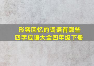 形容回忆的词语有哪些四字成语大全四年级下册