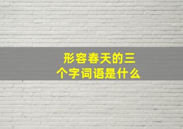 形容春天的三个字词语是什么