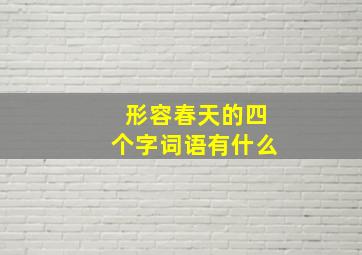 形容春天的四个字词语有什么