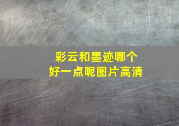 彩云和墨迹哪个好一点呢图片高清