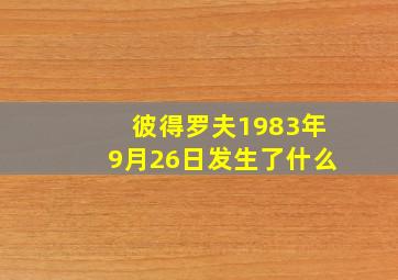 彼得罗夫1983年9月26日发生了什么