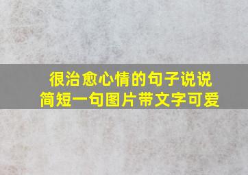 很治愈心情的句子说说简短一句图片带文字可爱