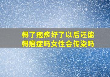 得了疱疹好了以后还能得癌症吗女性会传染吗