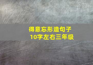 得意忘形造句子10字左右三年级