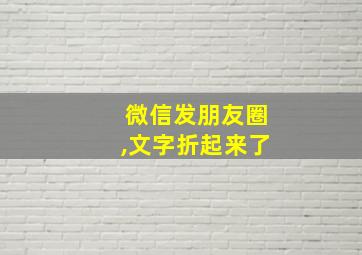 微信发朋友圈,文字折起来了