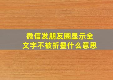 微信发朋友圈显示全文字不被折叠什么意思