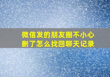 微信发的朋友圈不小心删了怎么找回聊天记录