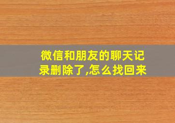 微信和朋友的聊天记录删除了,怎么找回来