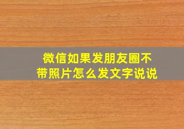 微信如果发朋友圈不带照片怎么发文字说说