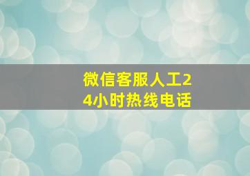 微信客服人工24小时热线电话