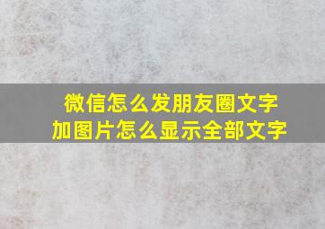 微信怎么发朋友圈文字加图片怎么显示全部文字