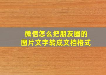 微信怎么把朋友圈的图片文字转成文档格式