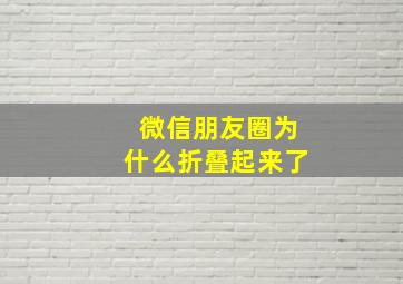 微信朋友圈为什么折叠起来了