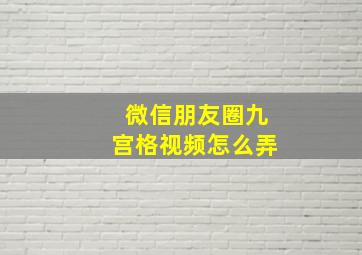 微信朋友圈九宫格视频怎么弄