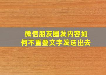 微信朋友圈发内容如何不重叠文字发送出去