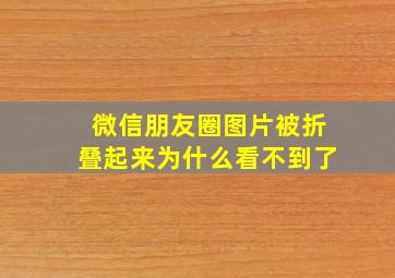 微信朋友圈图片被折叠起来为什么看不到了