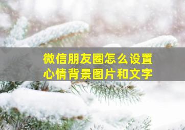 微信朋友圈怎么设置心情背景图片和文字