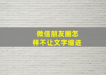 微信朋友圈怎样不让文字缩进