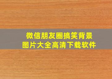 微信朋友圈搞笑背景图片大全高清下载软件