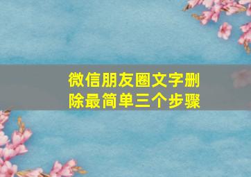 微信朋友圈文字删除最简单三个步骤