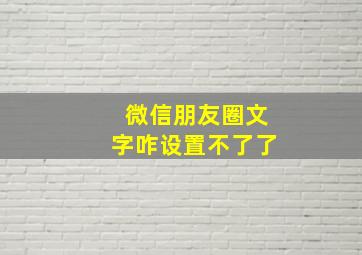 微信朋友圈文字咋设置不了了