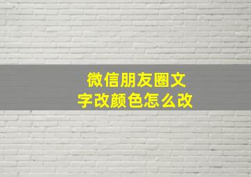 微信朋友圈文字改颜色怎么改