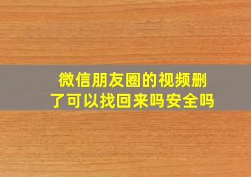 微信朋友圈的视频删了可以找回来吗安全吗