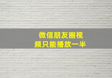 微信朋友圈视频只能播放一半