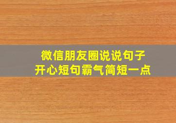 微信朋友圈说说句子开心短句霸气简短一点