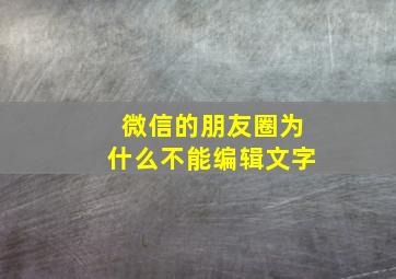 微信的朋友圈为什么不能编辑文字