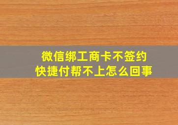 微信绑工商卡不签约快捷付帮不上怎么回事