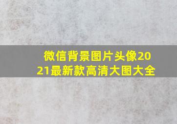 微信背景图片头像2021最新款高清大图大全