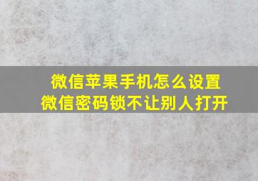 微信苹果手机怎么设置微信密码锁不让别人打开