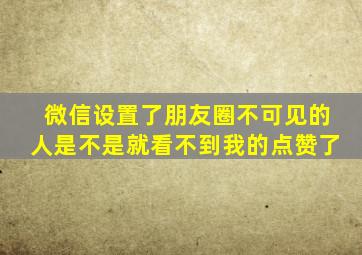 微信设置了朋友圈不可见的人是不是就看不到我的点赞了