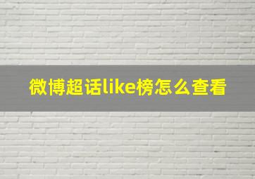 微博超话like榜怎么查看