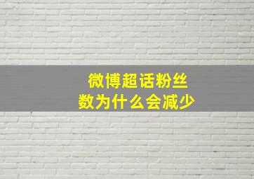 微博超话粉丝数为什么会减少