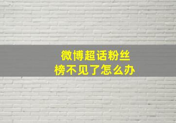 微博超话粉丝榜不见了怎么办