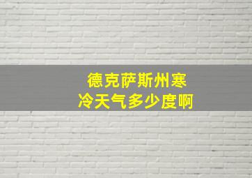 德克萨斯州寒冷天气多少度啊