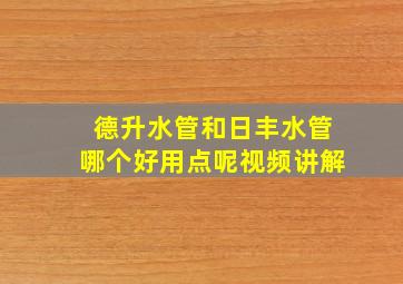 德升水管和日丰水管哪个好用点呢视频讲解