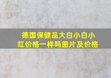 德国保健品大白小白小红价格一样吗图片及价格