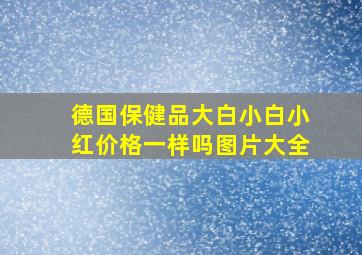 德国保健品大白小白小红价格一样吗图片大全