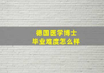 德国医学博士毕业难度怎么样