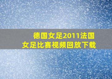 德国女足2011法国女足比赛视频回放下载