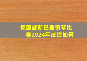 德国威斯巴登钢琴比赛2024年成绩如何