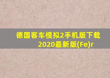 德国客车模拟2手机版下载2020最新版(Fe)r