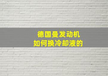 德国曼发动机如何换冷却液的